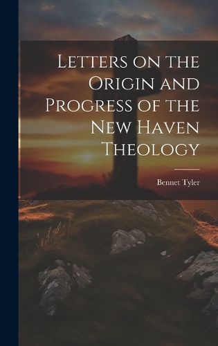 Cover image for Letters on the Origin and Progress of the New Haven Theology