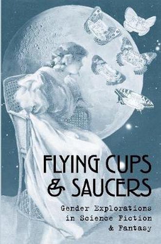 Cover image for Flying Cups & Saucers: Gender Explorations in Science Fiction & Fantasy