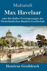 Cover image for Max Havelaar (Grossdruck): oder Die Kaffee-Versteigerungen der Niederlandischen Handels-Gesellschaft