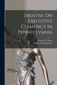 Cover image for Treatise On Executive Clemency In Pennsylvania