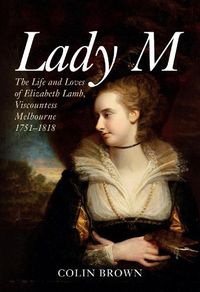 Cover image for Lady M: The Life and Loves of Elizabeth Lamb, Viscountess Melbourne 1751-1818