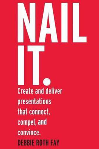 Cover image for Nail it.: Create and deliver presentations that connect, compel, and convince.