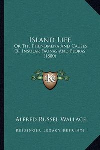 Cover image for Island Life: Or the Phenomena and Causes of Insular Faunas and Floras (1880)