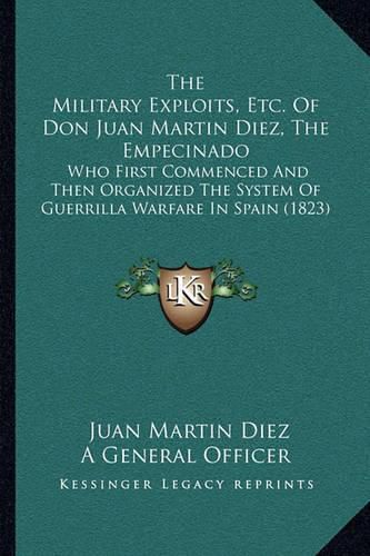 The Military Exploits, Etc. of Don Juan Martin Diez, the Empecinado: Who First Commenced and Then Organized the System of Guerrilla Warfare in Spain (1823)