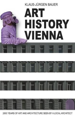 Cover image for Art History Vienna: 2000 years of art and architecture seen by a local architect