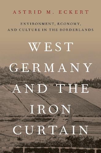 Cover image for West Germany and the Iron Curtain: Environment, Economy, and Culture in the Borderlands