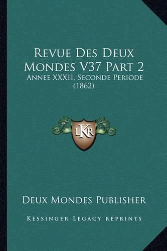 Cover image for Revue Des Deux Mondes V37 Part 2: Annee XXXII, Seconde Periode (1862)