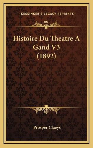 Cover image for Histoire Du Theatre a Gand V3 (1892)