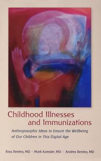 Cover image for Childhood Illnesses and Immunizations: Anthroposophic Ideas to Ensure the Wellbeing of Our Children in This Digital Age