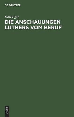 Cover image for Die Anschauungen Luthers Vom Beruf: Ein Beitrag Zur Ethik Luthers