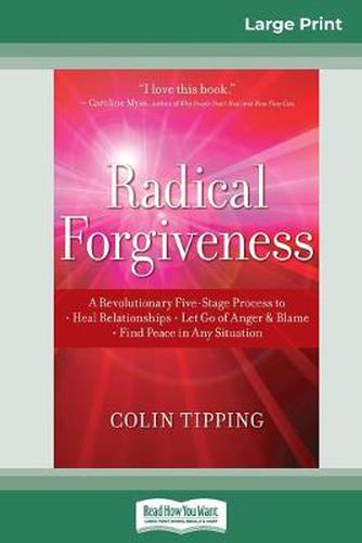 Cover image for Radical Forgiveness: A Revolutionary Five-Stage Process to: Heal Relationships - Let Go of Anger and Blame - Find Peace in Any Situation (16pt Large Print Edition)