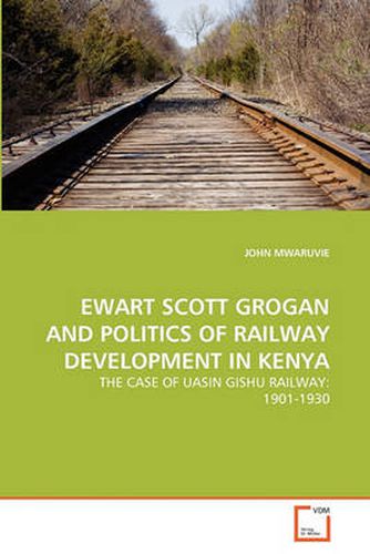 Ewart Scott Grogan and Politics of Railway Development in Kenya