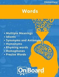 Cover image for Words: Multiple Meanings, Idioms, Synonyms and Antonyms, Homonyms, Rhyming Words, Homophones, Precise Words