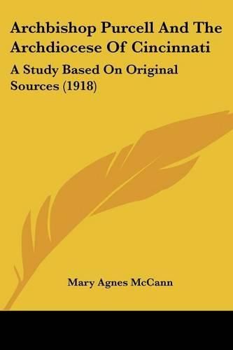 Archbishop Purcell and the Archdiocese of Cincinnati: A Study Based on Original Sources (1918)