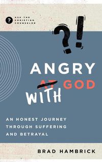 Cover image for Angry with God: An Honest Journey Through Suffering and Betrayal