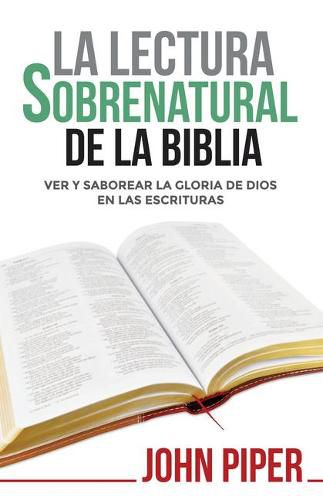 Cover image for La Lectura Sobrenatural de la Biblia: Ver Y Saborear La Gloria de Dios En Las Escrituras