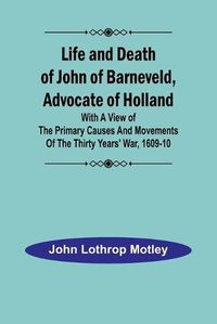 Cover image for Life and Death of John of Barneveld, Advocate of Holland