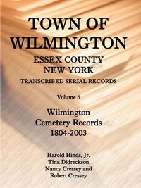 Cover image for Town of Wilmington, Essex County, New York, Transcribed Serial Records, Volume 6, Wilmington Cemetery Records, 1804-2003