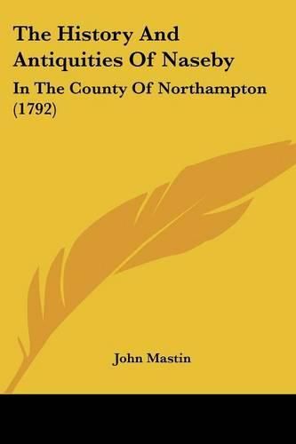 Cover image for The History and Antiquities of Naseby: In the County of Northampton (1792)