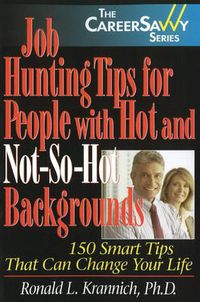 Cover image for Job Hunting Tips for People with Hot & Not-So-Hot Backgrounds: 150 Smart Tips That Can Change Your Life: 2nd Edition