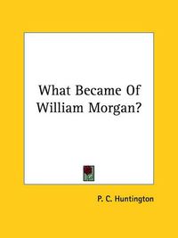 Cover image for What Became of William Morgan?