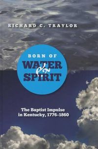 Cover image for Born of Water and Spirit: The Baptist Impulse in Kentucky, 1776-1860