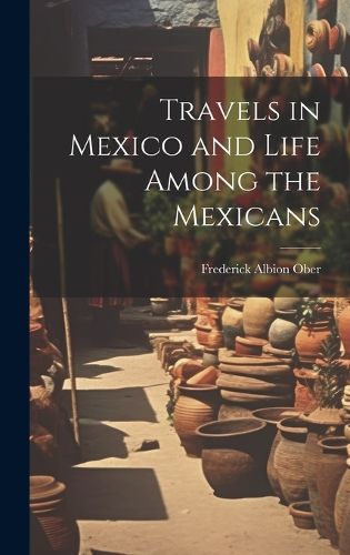 Travels in Mexico and Life Among the Mexicans