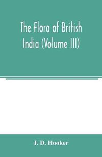 Cover image for The flora of British India (Volume III)