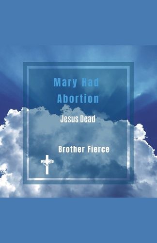 Cover image for Mary Had Abortion. Jesus Dead