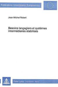 Cover image for Besoins Langagiers Et Systemes Intermediaires Stabilises: Essai de Degagement Des Besoins Langagiers Par L'Interlangue