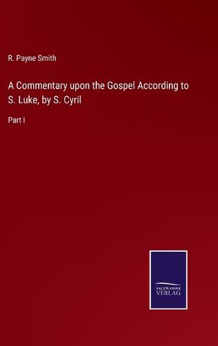 Cover image for A Commentary upon the Gospel According to S. Luke, by S. Cyril