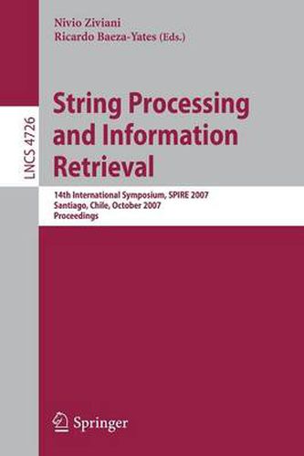 Cover image for String Processing and Information Retrieval: 14th International Symposium, SPIRE 2007 Santiago, Chile, October 29-31, 2007 Proceedings