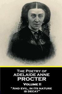 Cover image for The Poetry of Adelaide Anne Procter - Volume II: And evil, in its nature, is decay