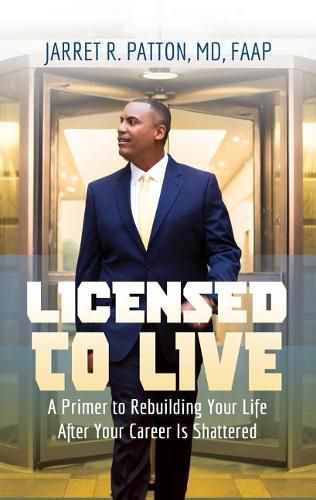 Cover image for Licensed to Live: A Primer to Rebuilding Your Life After Your Career Has Been Shattered