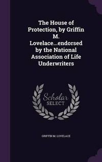 Cover image for The House of Protection, by Griffin M. Lovelace...Endorsed by the National Association of Life Underwriters