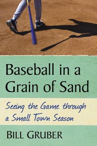 Cover image for Baseball in a Grain of Sand: Seeing the Game through a Small Town Season