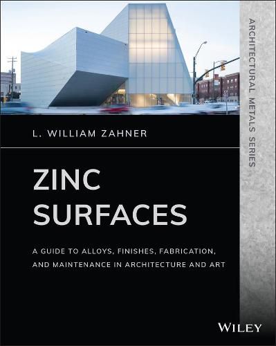 Zinc Surfaces - A Guide to Alloys, Finishes, Fabrication and Maintenance in Architecture and Art