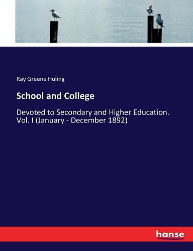 Cover image for School and College: Devoted to Secondary and Higher Education. Vol. I (January - December 1892)