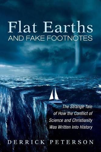 Cover image for Flat Earths and Fake Footnotes: The Strange Tale of How the Conflict of Science and Christianity Was Written Into History