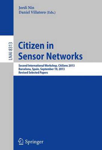 Cover image for Citizen in Sensor Networks: Second International Workshop, CitiSens 2013, Barcelona, Spain, September 19, 2013, Revised Selected Papers