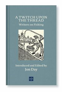 Cover image for A Twitch Upon the Thread: Writers on Fishing