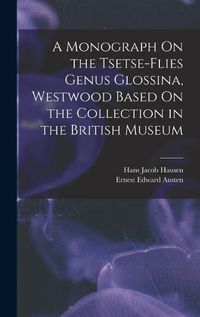 Cover image for A Monograph On the Tsetse-Flies Genus Glossina, Westwood Based On the Collection in the British Museum