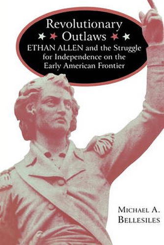 Cover image for Revolutionary Outlaws: Ethan Allen and the Struggle for Independence on the Early American Frontier