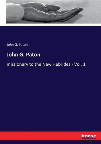 John G. Paton: missionary to the New Hebrides - Vol. 1