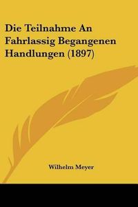 Cover image for Die Teilnahme an Fahrlassig Begangenen Handlungen (1897)