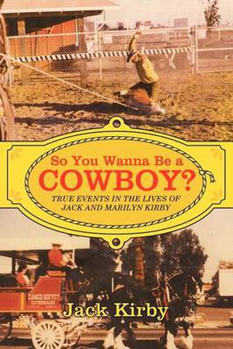 Cover image for So You Wanna Be a Cowboy?: True Events in the Lives of Jack and Marilyn Kirby