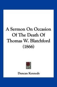 Cover image for A Sermon on Occasion of the Death of Thomas W. Blatchford (1866)