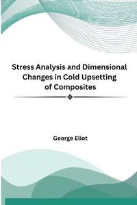 Cover image for Stress Analysis and Dimensional Changes in Cold Upsetting of Composites