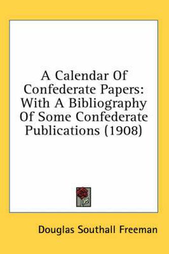 A Calendar of Confederate Papers: With a Bibliography of Some Confederate Publications (1908)