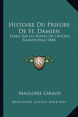 Histoire Du Prieure de St. Damien: Etabli Sur Les Ruines de L'Ancien Tauroentum (1840)